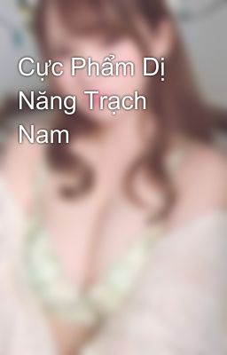 Cực Phẩm Dị Năng Trạch Nam