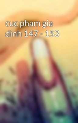 cuc pham gia dinh 147 - 153