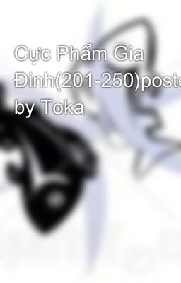 Cực Phẩm Gia Đinh(201-250)posted by Toka