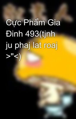 Cực Phẩm Gia Đinh 493(tjnh ju phaj lat roaj >