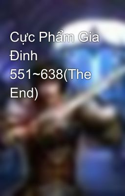 Cực Phẩm Gia Đinh 551~638(The End)