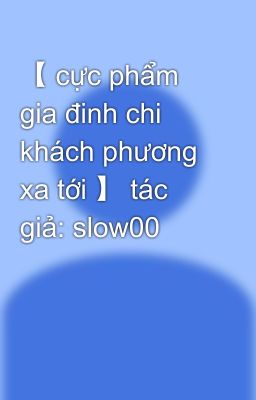 【 cực phẩm gia đinh chi khách phương xa tới 】 tác giả: slow00