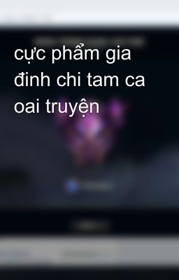 cực phẩm gia đinh chi tam ca oai truyện