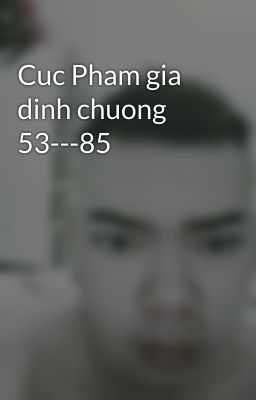 Cuc Pham gia dinh chuong 53---85