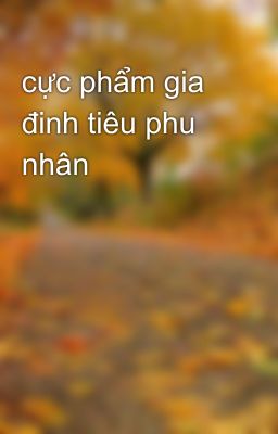 cực phẩm gia đinh tiêu phu nhân