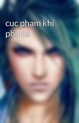 cuc pham khi phu c6