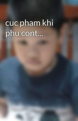 cuc pham khi phu cont...