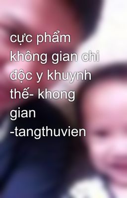 cực phẩm không gian chi độc y khuynh thế- khong gian -tangthuvien