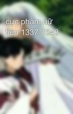 cực phẩm nữ tiên 1337-1343