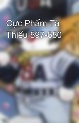 Cực Phẩm Tà Thiếu 597-650