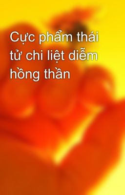 Cực phẩm thái tử chi liệt diễm hồng thần