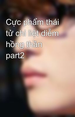 Cực phẩm thái tử chi liệt diễm hồng thần part2