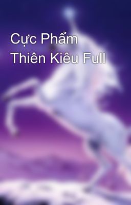 Cực Phẩm Thiên Kiêu Full