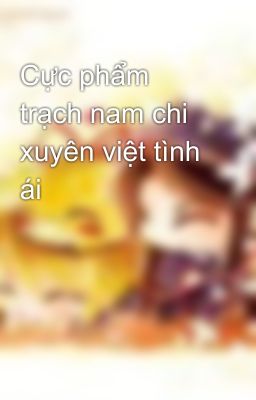 Cực phẩm trạch nam chi xuyên việt tình ái