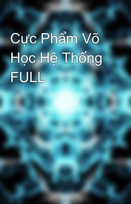 Cực Phẩm Võ Học Hệ Thống FULL