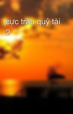 cực trâu quỷ tài 2