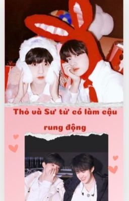 [ Cực Vũ] Thỏ và Sư tử có làm cậu rung động 