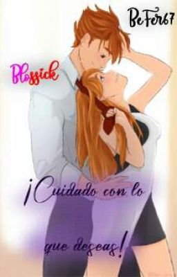 ¡Cuidado con lo que deseas!   -Blossick-