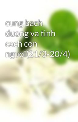 cung bach duong va tinh cach con nguoi(21/3-20/4)