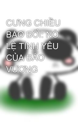 CƯNG CHIỀU BẢO BỐI: NÔ LỆ TÌNH YÊU CỦA BÁO VƯƠNG