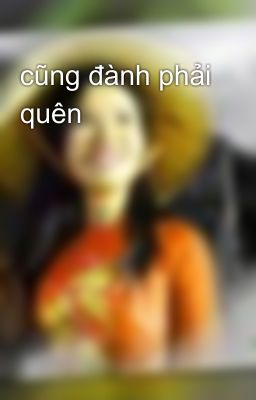 cũng đành phải quên