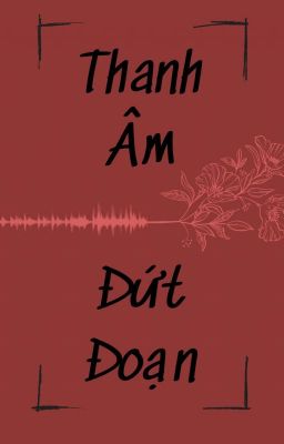 [Cung Đấu] Thanh Âm Đứt Đoạn.