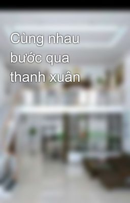 Cùng nhau bước qua thanh xuân 