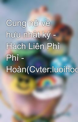 Cung nữ về hưu nhật ký - Hách Liên Phỉ Phỉ - Hoàn(Cvter:luoihoc)