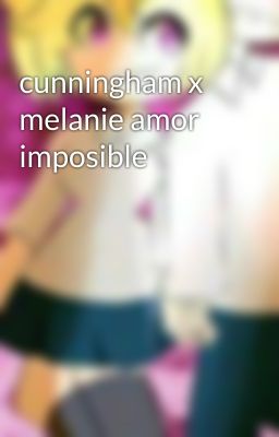 cunningham x melanie amor imposible 