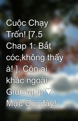 Cuộc Chạy Trốn! [7.5 Chap 1: Bắt cóc,không thấy à! ], Còn ai khác ngoài Giun Múp ♥ Mực Còi đây!