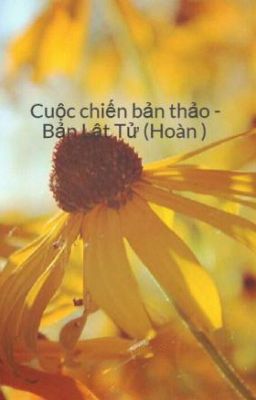 Cuộc chiến bản thảo - Bản Lật Tử (Hoàn )