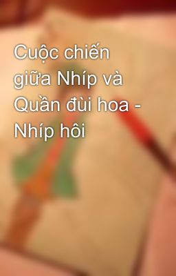 Cuộc chiến giữa Nhíp và Quần đùi hoa - Nhíp hôi