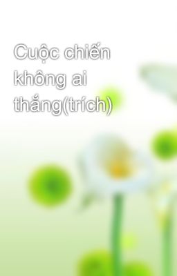 Cuộc chiến không ai thắng(trích)