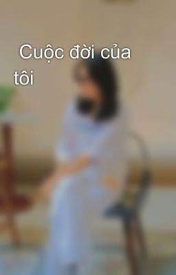  Cuộc đời của tôi