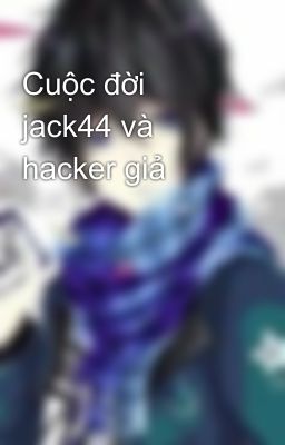 Cuộc đời jack44 và hacker giả