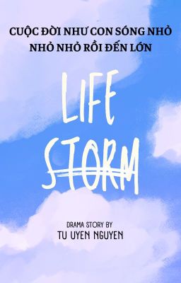 CUỘC ĐỜI NHƯ CON SÓNG NHỎ NHỎ NHỎ RỒI ĐẾN LỚN (LIFE STORM)