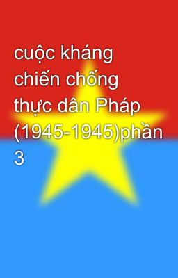 cuộc kháng chiến chống thực dân Pháp (1945-1945)phần 3