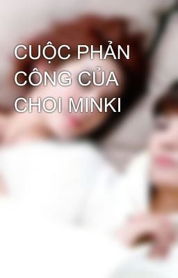 CUỘC PHẢN CÔNG CỦA CHOI MINKI