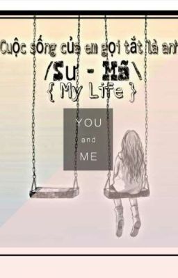 Cuộc sống của em gọi tắt là anh {My life} (Sư-Mã)