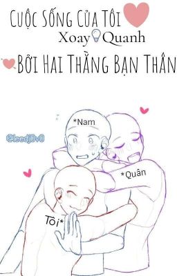 Cuộc Sống Của Tôi Gắn Liền Với Hai Thằng Bạn Thân