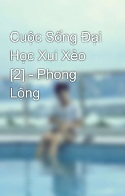 Cuộc Sống Đại Học Xui Xẻo [2] - Phong Lộng