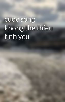 cuoc song khong the thieu tinh yeu