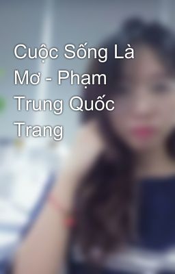 Cuộc Sống Là Mơ - Phạm Trung Quốc Trang