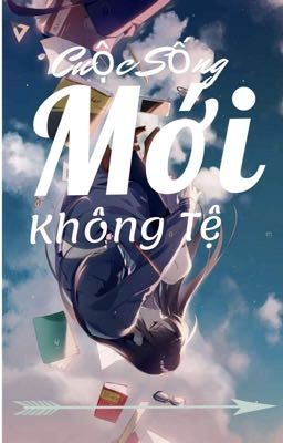 Cuộc Sống Mới Không Tệ