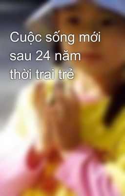 Cuộc sống mới sau 24 năm thời trai trẻ