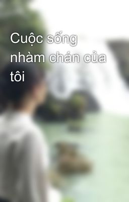 Cuộc sống nhàm chán của tôi