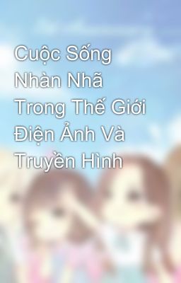 Cuộc Sống Nhàn Nhã Trong Thế Giới Điện Ảnh Và Truyền Hình