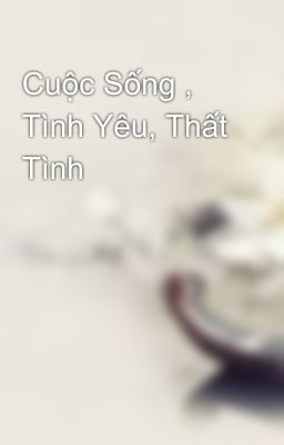 Cuộc Sống , Tình Yêu, Thất Tình