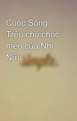 Cuộc Sống Trêu chó chọc mèo của Nhị Nữu