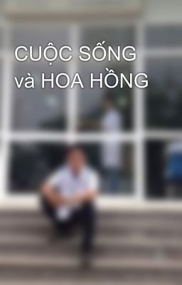 CUỘC SỐNG và HOA HỒNG